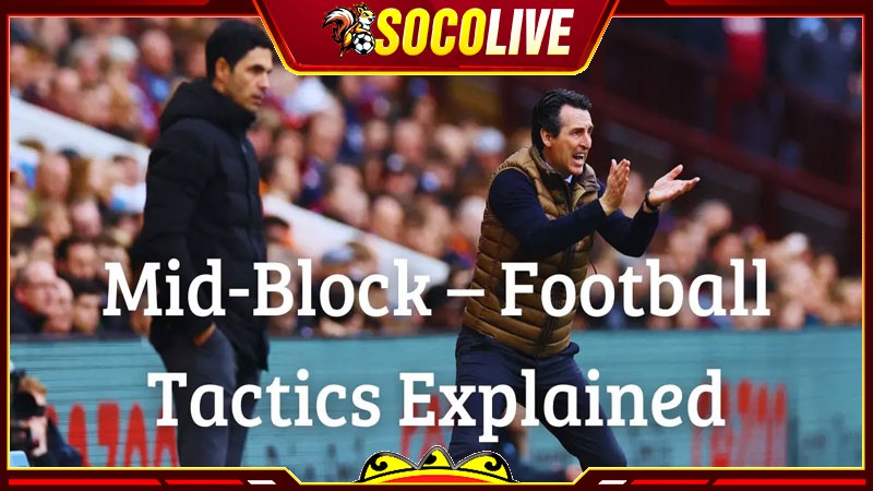 Chiến thuật bóng đá Mid Block là như thế nào?
