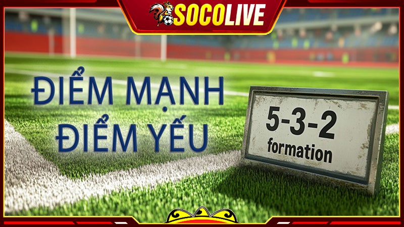 Những điểm mạnh và điểm yếu của sơ đồ bóng đá 5-3-2